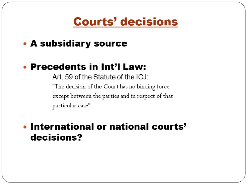 Courts’ decisions A subsidiary source   Precedents in Int’l Law: Art. 59 of
